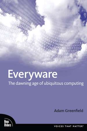 Everyware: The Dawning Age of Ubiquitous Computing de Adam Greenfield