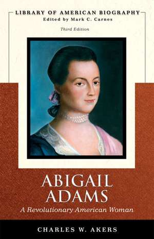 Abigail Adams: A Revolutionary American Woman de Charles W. Akers