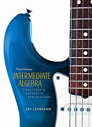 Intermediate Algebra: Functions & Authentic Applications Value Package (Includes Mathxl 12-Month Student Access Kit) de Jay Lehmann