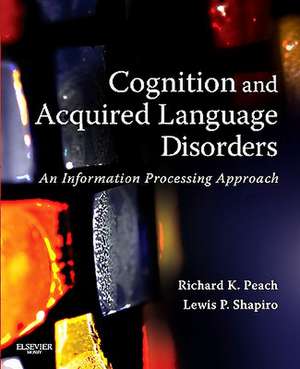 Cognition and Acquired Language Disorders: An Information Processing Approach de Richard K. Peach