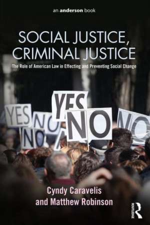 Social Justice, Criminal Justice: The Role of American Law in Effecting and Preventing Social Change de Cyndy Caravelis