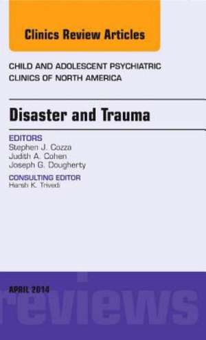 Disaster and Trauma, An Issue of Child and Adolescent Psychiatric Clinics of North America de Stephen J Cozza