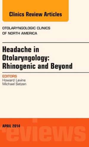 Headache in Otolaryngology: Rhinogenic and Beyond, An Issue of Otolaryngologic Clinics of North America de Howard Levine