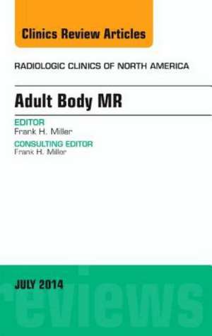 Adult Body MR, An Issue of Radiologic Clinics of North America de Frank H. Miller