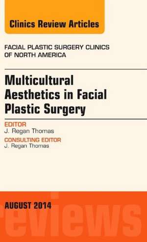 Multicultural Aesthetics in Facial Plastic Surgery, An Issue of Facial Plastic Surgery Clinics of North America de J. Regan Thomas