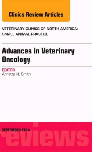 Advances in Veterinary Oncology, An Issue of Veterinary Clinics of North America: Small Animal Practice de Annette N. Smith