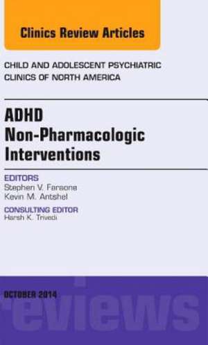 ADHD: Non-Pharmacologic Interventions, An Issue of Child and Adolescent Psychiatric Clinics of North America de Stephen V. Faraone