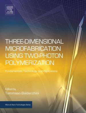 Three-Dimensional Microfabrication Using Two-Photon Polymerization: Fundamentals, Technology, and Applications de Tommaso Baldacchini