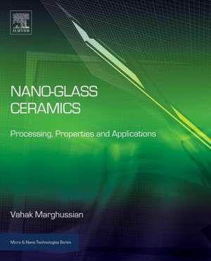 Nano-Glass Ceramics: Processing, Properties and Applications de Vahak Marghussian