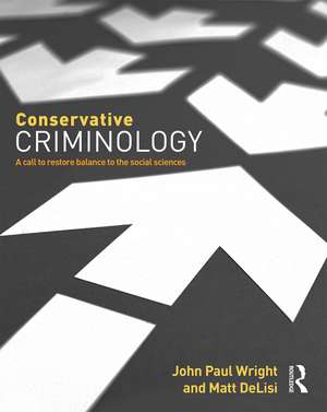 Conservative Criminology: A Call to Restore Balance to the Social Sciences de John Wright