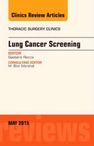 Lung Cancer Screening, An Issue of Thoracic Surgery Clinics de Gaetano Rocco