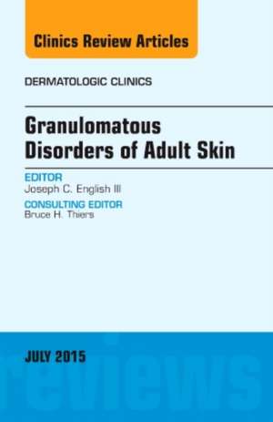 Granulomatous Disorders of Adult Skin, An Issue of Dermatologic Clinics de Joseph C. English III