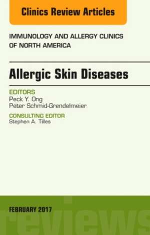 Allergic Skin Diseases, An Issue of Immunology and Allergy Clinics of North America de Peck Ong