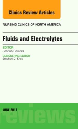 Fluids and Electrolytes, An Issue of Nursing Clinics de Joshua Squiers