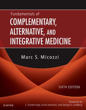 Fundamentals of Complementary, Alternative, and Integrative Medicine de Marc S. Micozzi