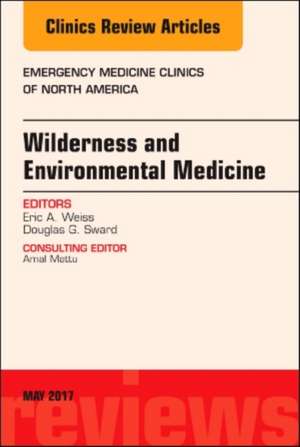 Wilderness and Environmental Medicine, An Issue of Emergency Medicine Clinics of North America de Erica Weiss