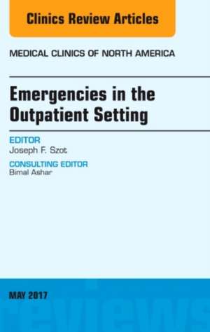 Emergencies in the Outpatient Setting, An Issue of Medical Clinics of North America de Joseph F. Szot