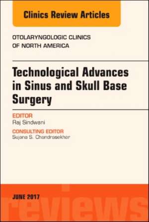 Technological Advances in Sinus and Skull Base Surgery, An Issue of Otolaryngologic Clinics of North America de Raj Sindwani