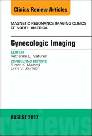 Gynecologic Imaging, An Issue of Magnetic Resonance Imaging Clinics of North America de Katherine E. Maturen