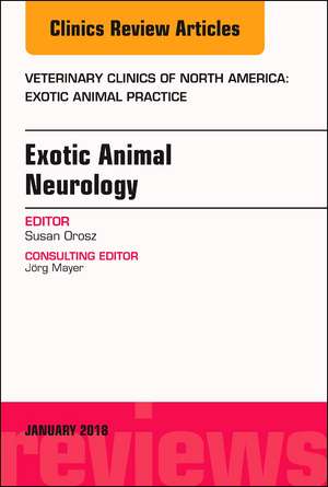 Exotic Animal Neurology, An Issue of Veterinary Clinics of North America: Exotic Animal Practice de Susan E. Orosz