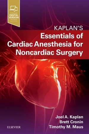 Essentials of Cardiac Anesthesia for Noncardiac Surgery: A Companion to Kaplan's Cardiac Anesthesia de Joel A. Kaplan