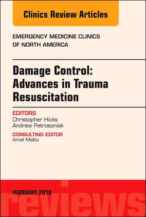 Damage Control: Advances in Trauma Resuscitation, An Issue of Emergency Medicine Clinics of North America de Christopher Hicks