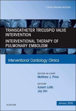 Transcatheter Tricuspid Valve Intervention / Interventional Therapy For Pulmonary Embolism, An Issue of Interventional Cardiology Clinics de Azeem Latib