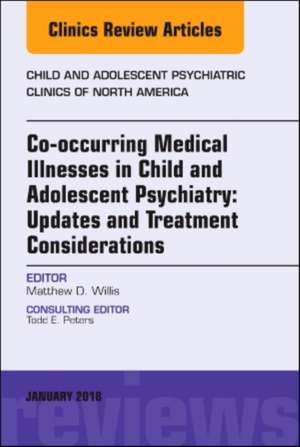 Co-occurring Medical Illnesses in Child and Adolescent Psychiatry: Updates and Treatment Considerations, An Issue of Child and Adolescent Psychiatric Clinics of North America de Matthew D. Willis