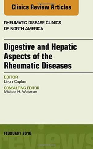 Digestive and Hepatic Aspects of the Rheumatic Diseases, An Issue of Rheumatic Disease Clinics of North America de Liron Caplan