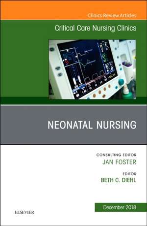 Neonatal Nursing, An Issue of Critical Care Nursing Clinics of North America de Beth C. Diehl