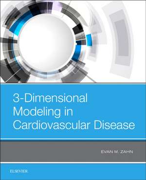 3-Dimensional Modeling in Cardiovascular Disease de Evan M. Zahn