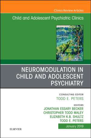 Neuromodulation in Child and Adolescent Psychiatry, An Issue of Child and Adolescent Psychiatric Clinics of North America de Jonathan Essary Becker