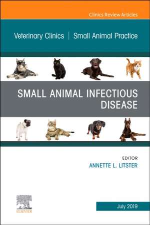 Small Animal Infectious Disease, An Issue of Veterinary Clinics of North America: Small Animal Practice de Annette L. Litster