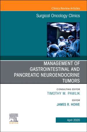 Management of GI and Pancreatic Neuroendocrine Tumors,An Issue of Surgical Oncology Clinics of North America de James R. Howe