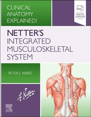 Netter's Integrated Musculoskeletal System: Clinical Anatomy Explained! de Peter J. Ward