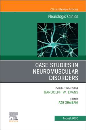 Case Studies in Neuromuscular Disorders, An Issue of Neurologic Clinics de Aziz Shaibani