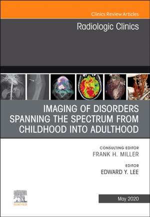 Imaging of Disorders Spanning the Spectrum from Childhood ,An Issue of Radiologic Clinics of North America de Edward Y. Lee