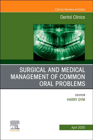 Surgical and Medical Management of Common Oral Problems, An Issue of Dental Clinics of North America de Harry Dym