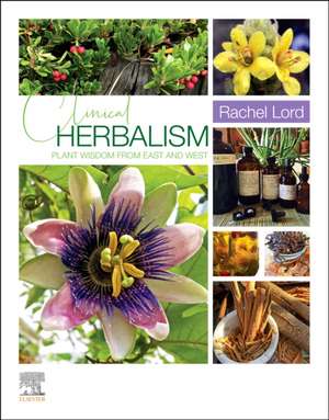 Clinical Herbalism: Plant Wisdom from East and West de Rachel Lord