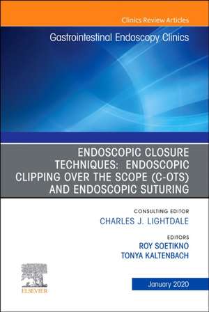 Endoscopic Closures,An Issue of Gastrointestinal Endoscopy Clinics de Roy Soetikno