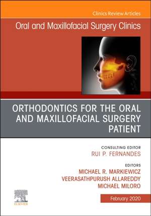 Orthodontics for Oral and Maxillofacial Surgery Patient, An Issue of Oral and Maxillofacial Surgery Clinics of North America de Michael R. Markiewicz