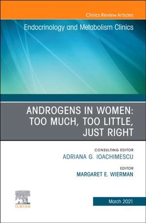 Androgens in Women: Too Much, Too Little, Just Right, An Issue of Endocrinology and Metabolism Clinics of North America de Margaret E. Wierman