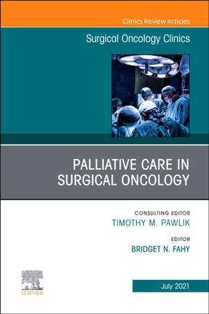 Palliative Care in Surgical Oncology, An Issue of Surgical Oncology Clinics of North America de Bridget N. Fahy