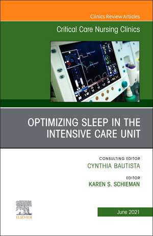 Optimizing Sleep in the Intensive Care Unit, An Issue of Critical Care Nursing Clinics of North America de Karen S. Schieman