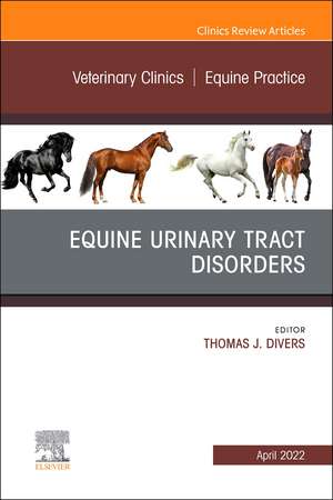 Equine Urinary Tract Disorders, An Issue of Veterinary Clinics of North America: Equine Practice de Thomas J. Divers