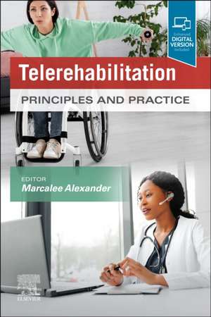 Telerehabilitation: Principles and Practice de Marcalee Alexander