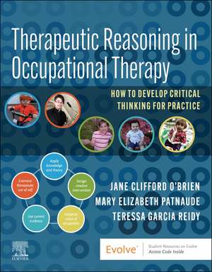 Therapeutic Reasoning in Occupational Therapy: How to develop critical thinking for practice de Jane Clifford O'Brien