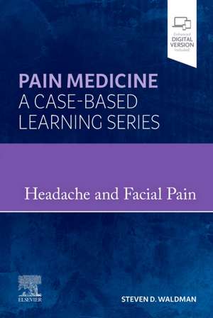 Headache and Facial Pain: Pain Medicine : A Case-Based Learning Series de Steven D. Waldman