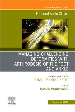 Managing Challenging deformities with arthrodesis of the foot and ankle, An issue of Foot and Ankle Clinics of North America de Manuel Monteagudo