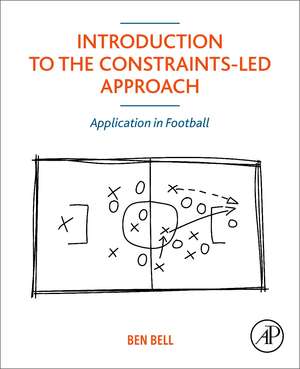 Introduction to the Constraints-Led Approach: Application in Football de Ben Bell